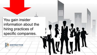 You gain insider 
information about the 
hiring practices of 
specific companies. 
 