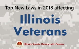 Top New Laws in 2018 affecting
Illinois
Veterans
Illinois Senate Democratic Caucus
 