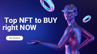 Top NFT to BUY
right NOW
Get Started
 