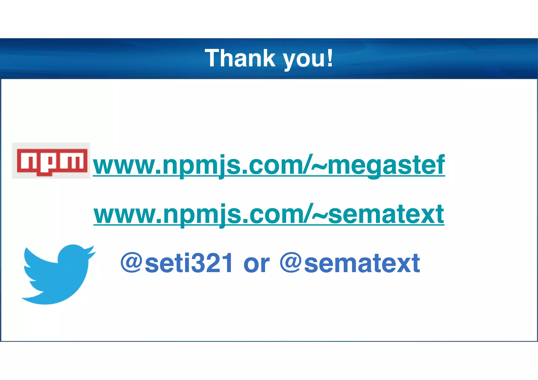 Thank you!
www.npmjs.com/~megastef
www.npmjs.com/~sematext
@seti321 or @sematext
 