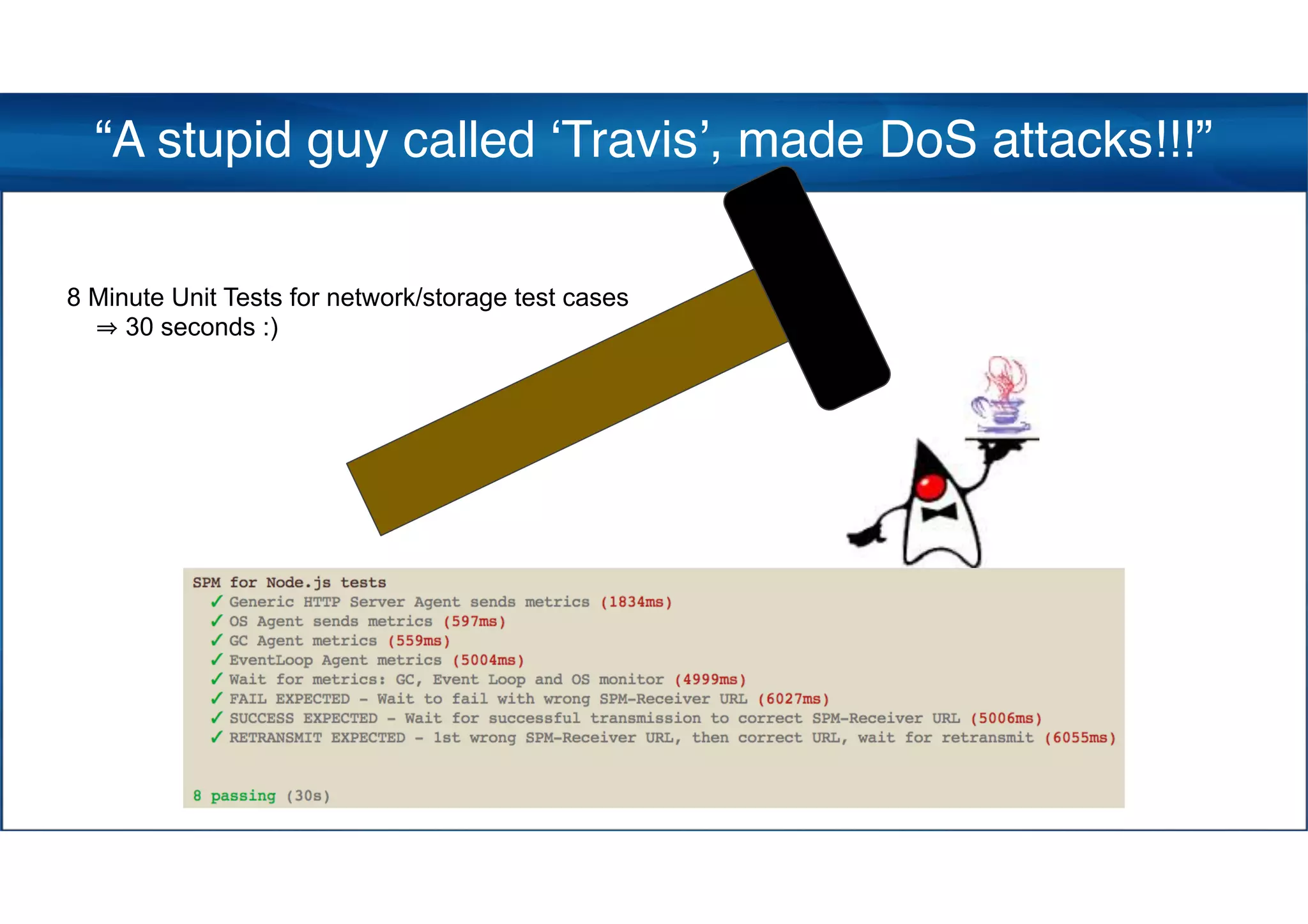“A stupid guy called ‘Travis’, made DoS attacks!!!”
8 Minute Unit Tests for network/storage test cases
30 seconds :)
 