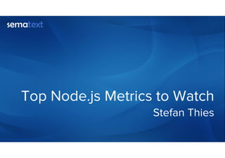 Top Node.js Metrics to Watch
Stefan Thies
 