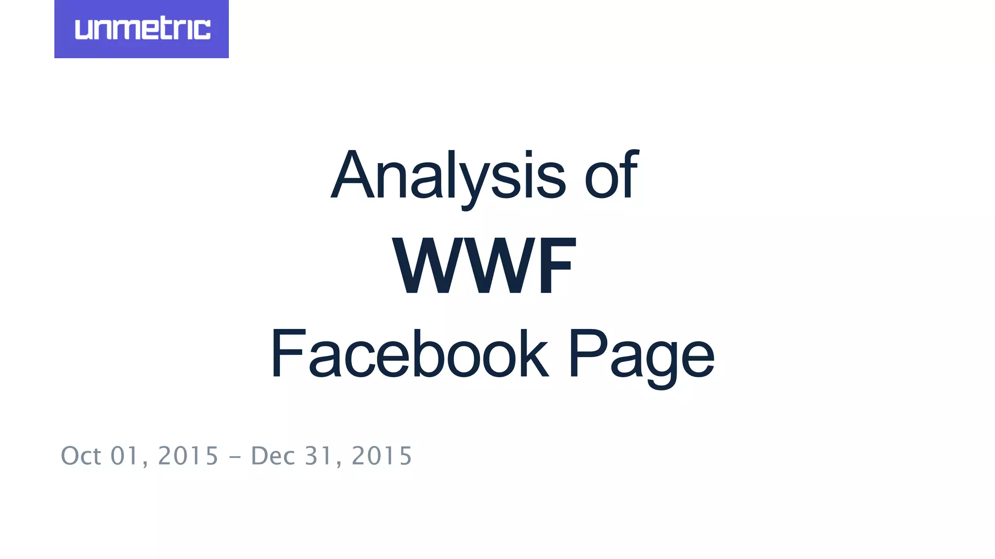 Analysis of
WWF
Facebook Page
Oct 01, 2015 - Dec 31, 2015
 