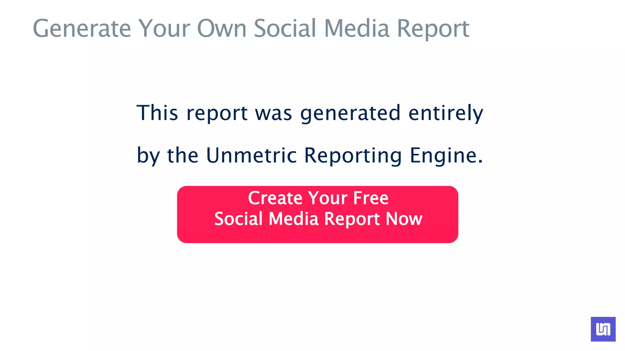 Generate Your Own Social Media Report
This report was generated entirely
by the Unmetric Reporting Engine.
Create Your Free
Social Media Report Now
 
