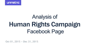 Analysis of
Human Rights Campaign
Facebook Page
Oct 01, 2015 - Dec 31, 2015
 