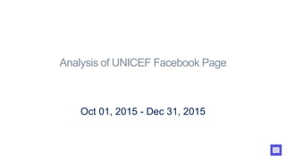 Analysis of UNICEF Facebook Page
Oct 01, 2015 - Dec 31, 2015
 
