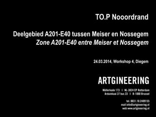 TO.P Nooordrand
Deelgebied A201-E40 tussen Meiser en Nossegem
Zone A201-E40 entre Meiser et Nossegem
24.03.2014, Workshop 4, Diegem
 
