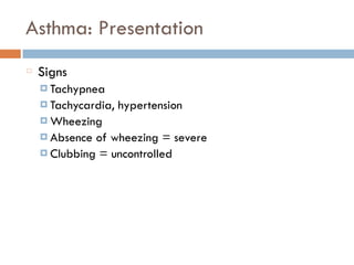 Asthma: Presentation
Signs
¤ Tachypnea
¤ Tachycardia, hypertension
¤ Wheezing
¤ Absence of wheezing = severe
¤ Clubbing = uncontrolled
 