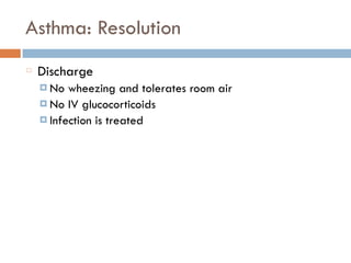 Asthma: Resolution
Discharge
¤ No wheezing and tolerates room air
¤ No IV glucocorticoids
¤ Infection is treated
 