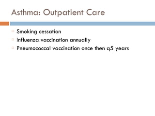 Asthma: Outpatient Care
Smoking cessation
Influenza vaccination annually
Pneumococcal vaccination once then q5 years
 