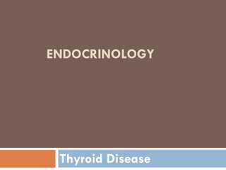 ENDOCRINOLOGY
Thyroid Disease
 