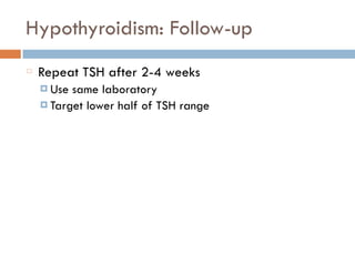 Hypothyroidism: Follow-up
Repeat TSH after 2-4 weeks
¤ Use same laboratory
¤ Target lower half of TSH range
 