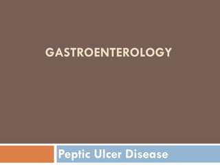 GASTROENTEROLOGY
Peptic Ulcer Disease
 