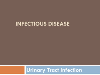 INFECTIOUS DISEASE
Urinary Tract Infection
 