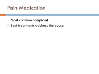 Pain Medication
Most common complaint
Best treatment: address the cause
 