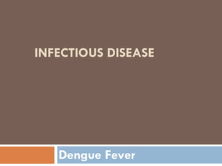 INFECTIOUS DISEASE
Dengue Fever
 