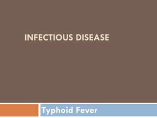 INFECTIOUS DISEASE
Typhoid Fever
 