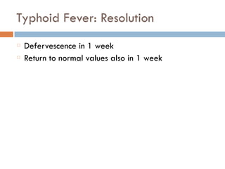 Typhoid Fever: Resolution
Defervescence in 1 week
Return to normal values also in 1 week
 