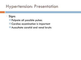 Hypertension: Presentation
Signs
¤ Palpate all possible pulses
¤ Cardiac examination is important
¤ Auscultate carotid and renal bruits
 
