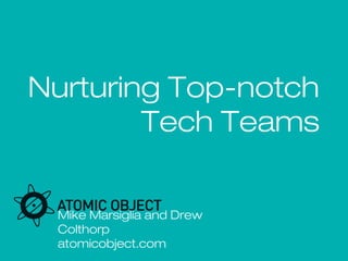 Mike Marsiglia and Drew Colthorp
www.atomicobject.com
Nurturing Top-notch
Tech Teams
 