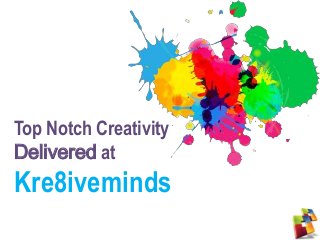 Top Notch Creativity
Delivered at
Kre8iveminds
 