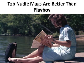 Top Nudie Mags Are Better Than
Playboy
 