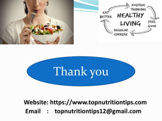 Thank –You
Website: https://www.topnutritiontips.com
Email : topnutritiontips12@gmail.com
Thank you
 