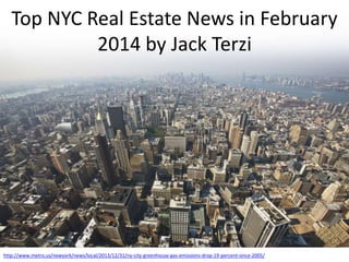 Top NYC Real Estate News in February
2014 by Jack Terzi

http://www.metro.us/newyork/news/local/2013/12/31/ny-city-greenhouse-gas-emissions-drop-19-percent-since-2005/

 