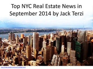 Top NYC Real Estate News in 
September 2014 by Jack Terzi 
http://hdw.eweb4.com/out/1187862.html 
 