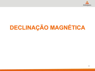 DECLINAÇÃO MAGNÉTICA
4
 