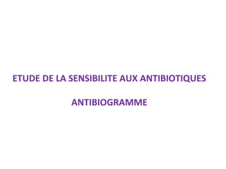 ETUDE DE LA SENSIBILITE AUX ANTIBIOTIQUES

            ANTIBIOGRAMME
 