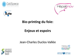 Bio-printing	du	foie:	
	
	Enjeux	et	espoirs		
Jean-Charles	Duclos-Vallée	
 