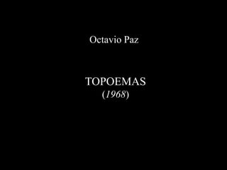 TOPOEMAS
(1968)
Octavio Paz
 