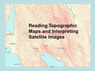 Reading Topographic
Maps and Interpreting
Satellite Images
 