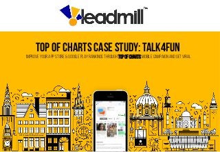 Top of charts Case study: Talk4fun
Improve your app store & google play rankings through top of charts mobile campaign and get viral
© 2014 Leadmill All Rights Reserved
 