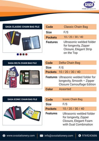 www.svsstationery.com info@svsstationery.com 9769243686
SAGA CLASSIC CHAIN BAG FILE
SAGA DELTA CHAIN BAG FILE
Code Classic...
