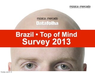Brazil • Top of Mind
Survey 2013
1
Thursday, June 27, 13
 