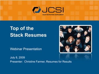Top of the  Stack Resumes Webinar Presentation July 8, 2009 Presenter:  Christine Farmer, Resumes for Results 