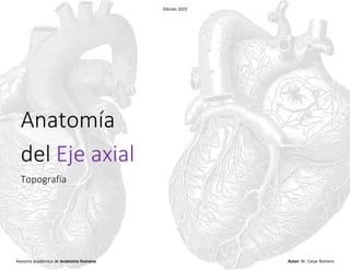 Edición 2023
Anatomía
del Eje axial
Topografía
Asesoría académica de Anatomía Humana Autor: Br. Cesar Romero
 