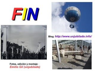 FFIINN
Fotos, edición y montaje :
Emilio Gil (unjubilado)
Blog: http://www.unjubilado.info/
 