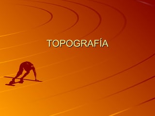 TOPOGRAFÍATOPOGRAFÍA
 