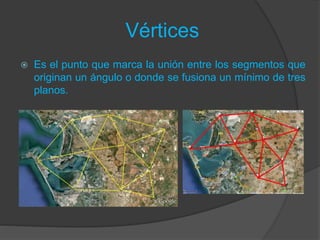 Vértices
 Es el punto que marca la unión entre los segmentos que
originan un ángulo o donde se fusiona un mínimo de tres
planos.
 