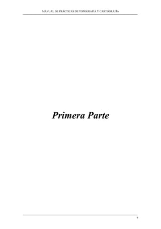 MANUAL DE PRÁCTICAS DE TOPOGRAFÍA Y CARTOGRAFÍA
9
Primera Parte
 