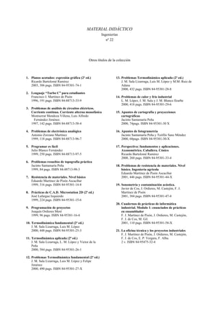 MATERIAL DIDÁCTICO
Ingenierías
nº 22
Otros títulos de la colección
1. Planos acotados: expresión gráfica (2ª ed.)
Ricardo Bartolomé Ramírez
2003, 306 pags. ISBN 84-95301-74-1
2. Lenguaje “Turbo C” para estudiantes
Francisco J. Martínez de Pisón
1996, 191 pags. ISBN 84-88713-33-9
3. Problemas de análisis de circuitos eléctricos.
Corriente continua. Corriente alterna monofásica
Montserrat Mendoza Villena, Luis Alfredo
Fernández Jiménez.
1997, 142 pags. ISBN 84-88713-58-4
4. Problemas de electrónica analógica
Antonio Zorzano Martínez
1999, 118 pags. ISBN 84-88713-96-7
5. Programar es fácil
Julio Blanco Fernández
1999, 250 pags. ISBN 84-88713-97-5
6. Problemas resueltos de topografía práctica
Jacinto Santamaría Peña
1999, 84 pags. ISBN 84-88713-98-3
7. Resistencia de materiales. Nivel básico
Eduardo Martínez de Pisón Ascacíbar
1999, 316 pags. ISBN 84-95301-14-8
8. Prácticas de C.A.D. Microstation 2D (2ª ed.)
José Lafargue Izquierdo
1999, 224 pags. ISBN 84-95301-15-6
9. Programación de proyectos
Joaquín Ordieres Meré
1999, 96 pags. ISBN 84-95301-16-4
10. Termodinámica fundamental (2ª ed.)
J. M. Sala Lizarraga, Luis M. López
2000, 448 pags. ISBN 84-95301-25-3
11. Termodinámica aplicada (2ª ed.)
J. M. Sala Lizarraga, L. M. López y Victor de la
Peña
2000, 584 pags. ISBN 84-95301-26-1
12. Problemas Termodinámica fundamental (2ª ed.)
J. M. Sala Lizarraga, Luis M. López y Felipe
Jiménez
2000, 490 pags. ISBN 84-95301-27-X
13. Problemas Termodinámica aplicada (2ª ed.)
J. M. Sala Lizarraga, Luis M. López y M.M: Ruiz de
Adana
2000, 432 pags. ISBN 84-95301-28-8
14. Problemas de calor y frío industrial
L. M. López, J. M. Sala y J. M. Blanco Ilzarbe
2000, 418 pags. ISBN 84-95301-29-6
15. Apuntes de cartografía y proyecciones
cartográficas
Jacinto Santamaría Peña
2000, 74pags. ISBN 84-95301-30 X
16. Apuntes de fotogrametría
Jacinto Santamaría Peña y Teófilo Sanz Méndez
2000, 68pags. ISBN 84-95301-30-X
17. Perspectiva: fundamentos y aplicaciones.
Axonométrico. Caballera. Cónico
Ricardo Bartolomé Ramírez
2000, 260 pags. ISBN 84-95301-33-4
18. Problemas de resistencia de materiales. Nivel
básico. Ingeniería agrícola
Eduardo Martínez de Pisón Ascacibar
2001, 446 pags. ISBN 84-95301-44-X
19. Sonometría y contaminación acústica.
Javier de Cos, J. Ordieres, M. Castejón, F. J.
Martínez de Pisón
2001, 384 pags. ISBN 84-95301-47-4
20. Cuadernos de prácticas de informática
industrial. Modulo 1: enunciados de prácticas
en ensamblador
F. J. Martínez de Pisón, J. Ordieres, M. Castejón,
F. J. de Cos, M. Gil.
2001, 110 pags. ISBN 84-95301-58-X
21. La oficina técnica y los proyectos industriales
F. J. Martínez de Pisón, J. Ordieres, M. Castejón,
F. J. de Cos, E. P. Vergara, F. Alba.
2 v. ISBN 84-95475-32-4
 