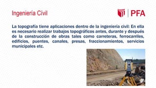 Ingeniería Cívil
La topografía tiene aplicaciones dentro de la ingeniería civil: En ella
es necesario realizar trabajos topográficos antes, durante y después
de la construcción de obras tales como carreteras, ferrocarriles,
edificios, puentes, canales, presas, fraccionamientos, servicios
municipales etc.
 
