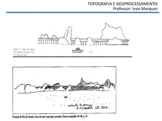 TOPOGRAFIA E GEOPROCESSAMENTO
Professor: Ivan Marques
 