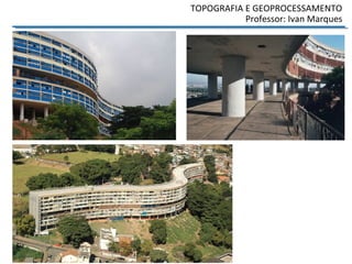 TOPOGRAFIA E GEOPROCESSAMENTO
Professor: Ivan Marques
 