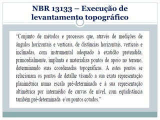 NBR 13133 – Execução de
levantamento topográfico
 
