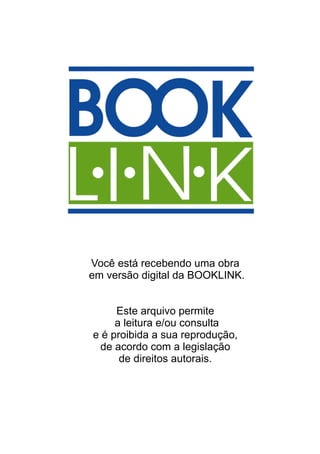 Você está recebendo uma obra
em versão digital da BOOKLINK.
Este arquivo permite
a leitura e/ou consulta
e é proibida a sua reprodução,
de acordo com a legislação
de direitos autorais.
 