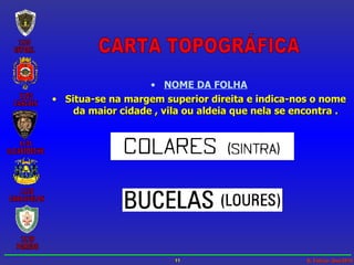 CARTA TOPOGRÁFICA NOME DA FOLHA Situa-se na margem superior direita e indica-nos o nome da maior cidade , vila ou aldeia que nela se encontra . 
